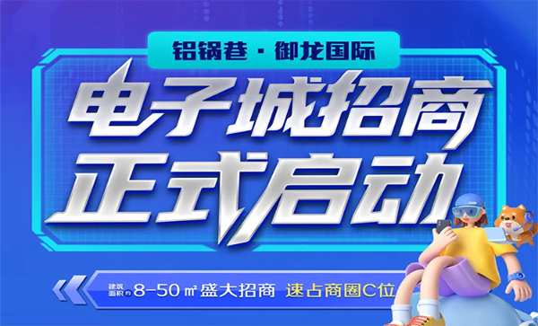 会长单位动态丨【铝锅巷 · 御龙国际】电子城招商正式启动！